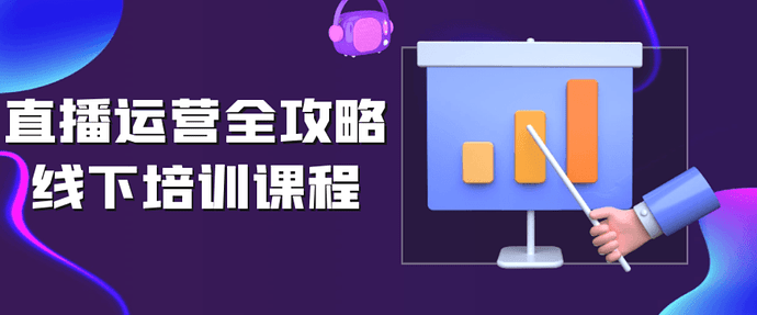 【学运营】直播运营全攻略线下培训课程-绿动下载