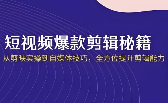 短视频·爆款剪辑必修课 + 自媒体技巧-绿动下载