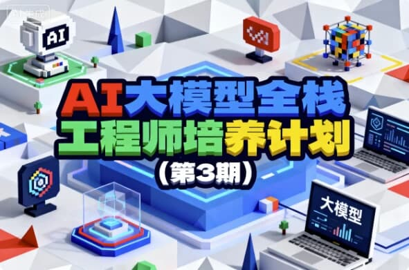AI大模型全栈工程师培养计划（第3期）-绿动下载