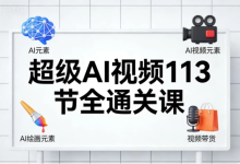 [AI/AI绘画/职场办公/视频带货] 超级AI视频113节全通关课 [7.1G]-绿动下载