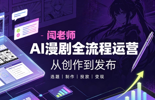 【短剧运营】闫老师AI漫剧全流程运营教学-绿动下载