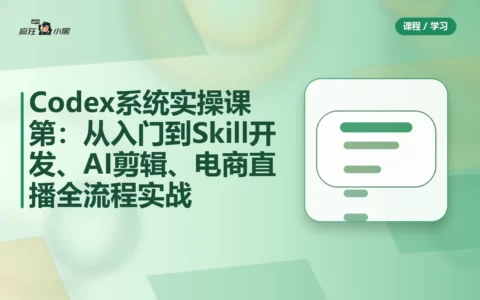 Codex系统实操课程第2期:从安装到AI剪辑、电商直播与工程应用全流程实战-绿动下载