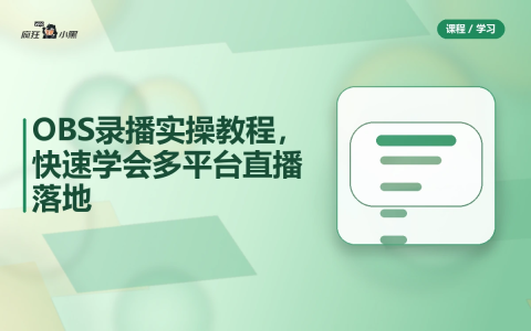 OBS录播实操全套教程,快速学会多平台直播落地-绿动下载