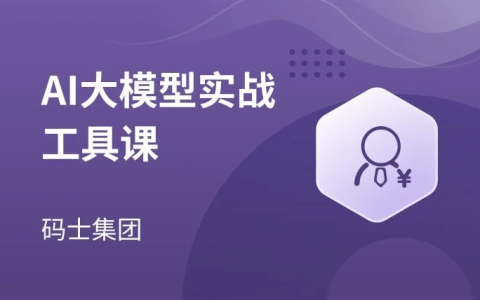 AI大模型实战工具课，入门级实战课-绿动下载